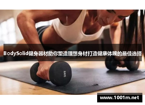 BodySolid健身器材助你塑造理想身材打造健康体魄的最佳选择