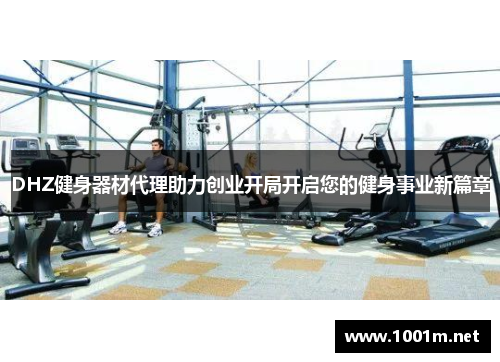 DHZ健身器材代理助力创业开局开启您的健身事业新篇章