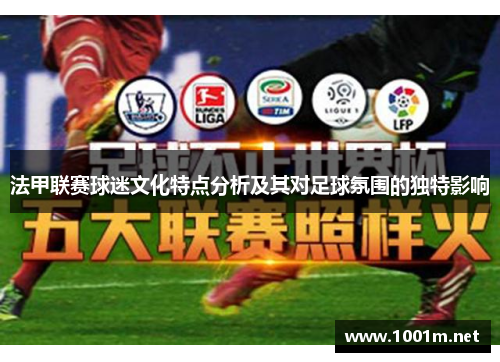 法甲联赛球迷文化特点分析及其对足球氛围的独特影响