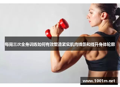 每周三次全身训练如何有效塑造紧实肌肉线条和提升身体轮廓