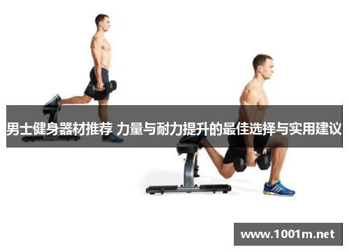 男士健身器材推荐 力量与耐力提升的最佳选择与实用建议